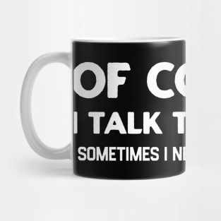 Of Course I Talk to Myself Mug